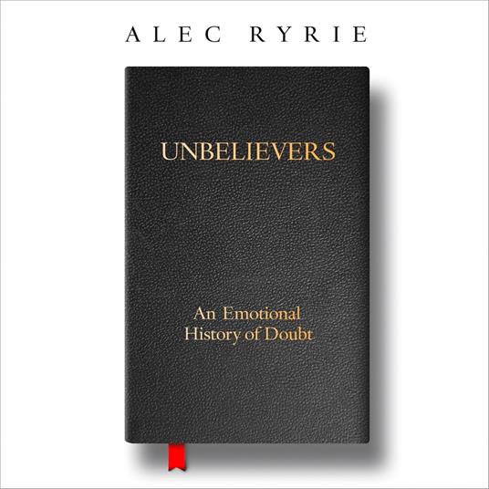 Unbelievers: An Emotional History of Doubt