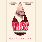 From Russia with Blood: Putin’s Ruthless Killing Campaign and Secret War on the West