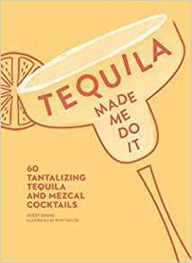 Tequila Made Me Do It: 60 Tantalising Tequila and Mezcal Cocktails - Cecilia Rios Murrieta - cover