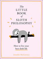 The Little Book of Sloth Philosophy (The Little Animal Philosophy Books)