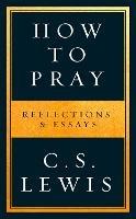 How to Pray: Reflections & Essays