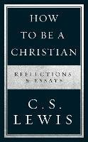 How to Be a Christian: Reflections & Essays - C. S. Lewis - cover