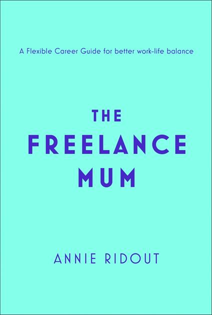 The Freelance Mum: A flexible career guide for better work-life balance