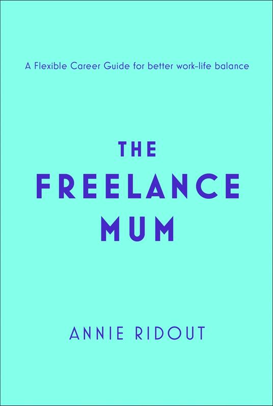 The Freelance Mum: A flexible career guide for better work-life balance