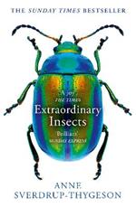 Extraordinary Insects: Weird. Wonderful. Indispensable. the Ones Who Run Our World.