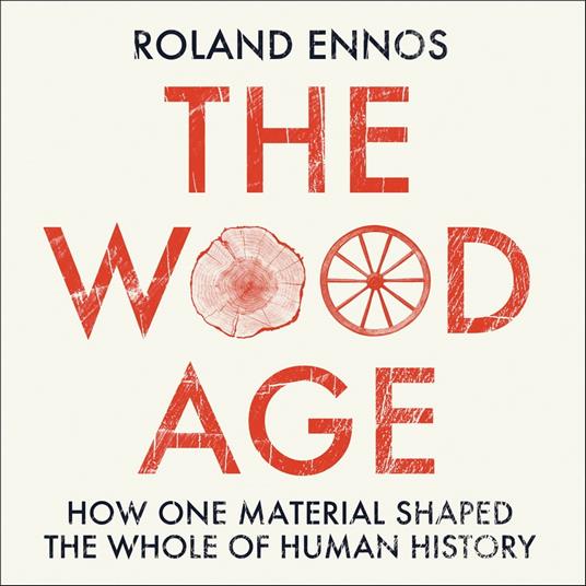 The Wood Age: How one material shaped the whole of human history