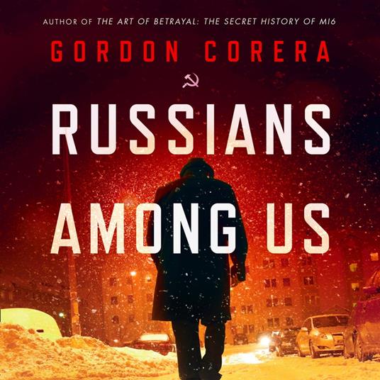 Russians Among Us: Sleeper Cells, Ghost Stories and the Hunt for Putin’s Agents