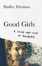 Good Girls: A Story and Study of Anorexia