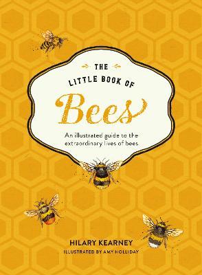 The Little Book of Bees: An Illustrated Guide to the Extraordinary Lives of Bees - Hilary Kearney - cover