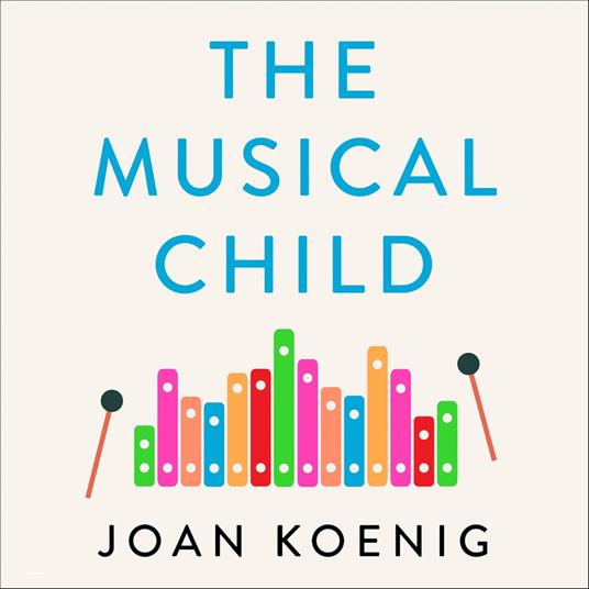 The Musical Child: Using the Power of Music to Raise Children Who are Happy, Healthy, and Whole