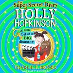 The Super-Secret Diary of Holly Hopkinson: A Little Bit of a Big Disaster (Holly Hopkinson, Book 2)