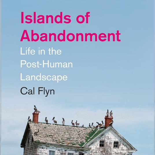 Islands of Abandonment: Life in the Post-Human Landscape