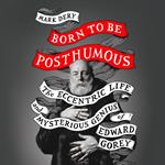 Born to Be Posthumous: The Eccentric Life and Mysterious Genius of Edward Gorey