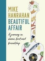 Beautiful Affair: A Journey in Music, Food and Friendship - Mike Hanrahan - cover