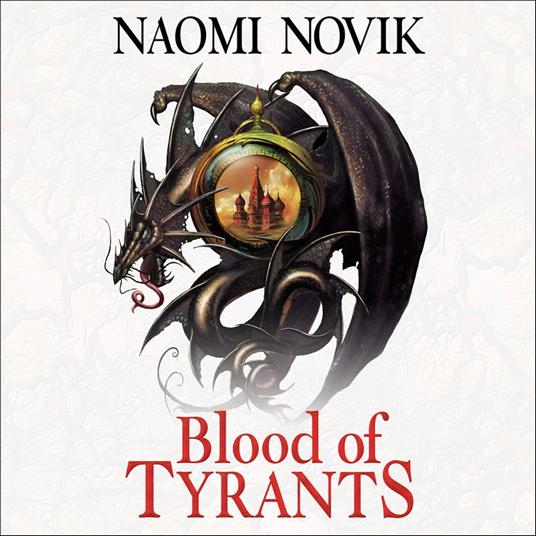 Blood of Tyrants (The Temeraire Series, Book 8)