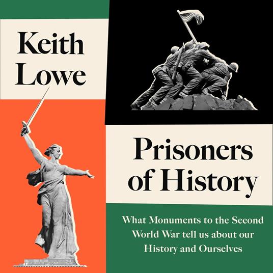 Prisoners of History: What Monuments to the Second World War Tell Us About Our History and Ourselves