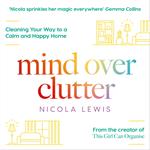 Mind Over Clutter: Cleaning Your Way to a Calm and Happy Home