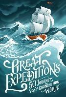 Great Expeditions: 50 Journeys That Changed Our World