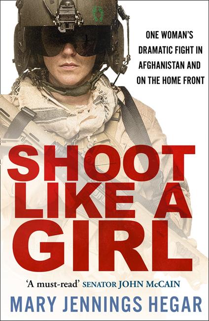 Shoot Like a Girl: One Woman's Dramatic Fight in Afghanistan and on the Home Front