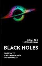 Black Holes: The Key to Understanding the Universe