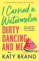 I Carried a Watermelon: Dirty Dancing and Me