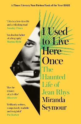 I Used to Live Here Once: The Haunted Life of Jean Rhys - Miranda Seymour - cover