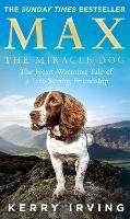 Max the Miracle Dog: The Heart-Warming Tale of a Life-Saving Friendship - Kerry Irving - cover