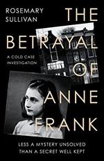 The Betrayal of Anne Frank: A Cold Case Investigation