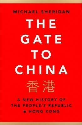 The Gate to China: A New History of the People’s Republic & Hong Kong - Michael Sheridan - cover