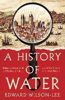 A History of Water: Being an Account of a Murder, an Epic and Two Visions of Global History - Edward Wilson-Lee - cover