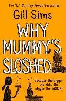 Why Mummy's Sloshed: The Bigger the Kids, the Bigger the Drink - Gill Sims - cover
