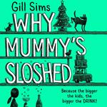 Why Mummy’s Sloshed: The Bigger the Kids, the Bigger the Drink. The latest laugh-out-loud book by the Sunday Times Number One Bestselling Author