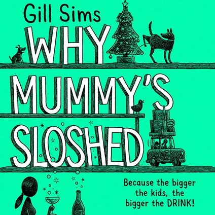 Why Mummy’s Sloshed: The Bigger the Kids, the Bigger the Drink. The latest laugh-out-loud book by the Sunday Times Number One Bestselling Author