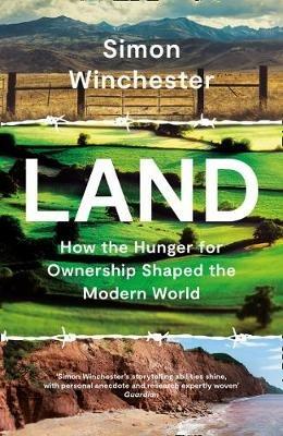 Land: How the Hunger for Ownership Shaped the Modern World - Simon Winchester - cover