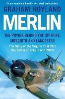 Merlin: The Power Behind the Spitfire, Mosquito and Lancaster: the Story of the Engine That Won the Battle of Britain and WWII - Graham Hoyland - cover
