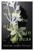 It Would Be Night in Caracas - Karina Sainz Borgo,Elizabeth Bryer - cover