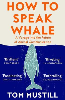 How to Speak Whale: A Voyage into the Future of Animal Communication - Tom Mustill - cover