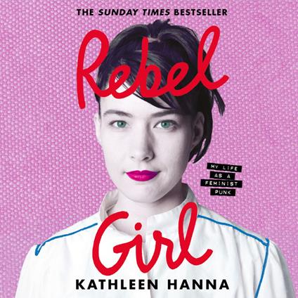 Rebel Girl: the explosive new memoir from Bikini Kill’s Kathleen Hanna is an instant Sunday Times bestseller