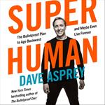 Super Human: The Bulletproof Plan to Age Backward and Maybe Even Live Forever