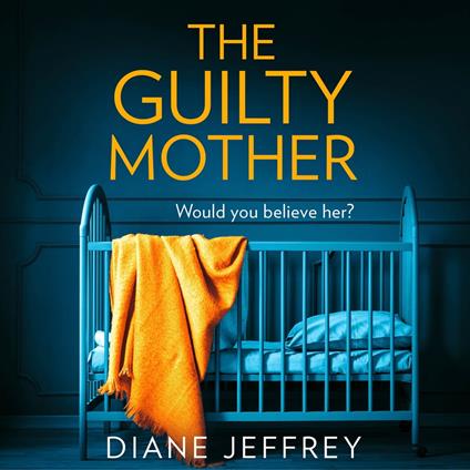 The Guilty Mother: A new gripping and emotional psychological thriller which asks: who would you believe?