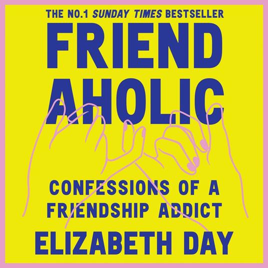 Friendaholic: Confessions of a Friendship Addict