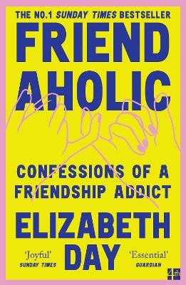 Friendaholic: Confessions of a Friendship Addict - Elizabeth Day - cover