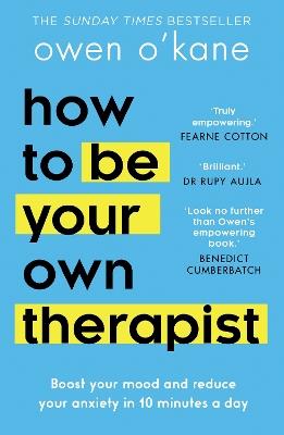 How to Be Your Own Therapist: Boost Your Mood and Reduce Your Anxiety in 10 Minutes a Day - Owen O’Kane - cover