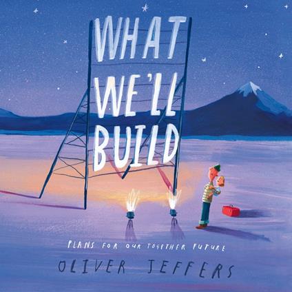 What We’ll Build: Plans for Our Together Future. The breathtaking illustrated picture book for children, from the creator of international bestseller Here We Are