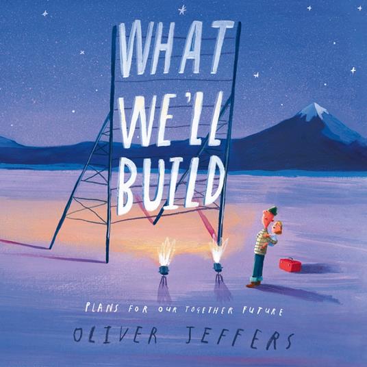 What We’ll Build: Plans for Our Together Future. The breathtaking illustrated picture book for children, from the creator of international bestseller Here We Are
