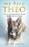 My Hero Theo: The Brave Police Dog Who Went Beyond the Call of Duty to Save Lives