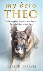 My Hero Theo: The brave police dog who went beyond the call of duty to save lives