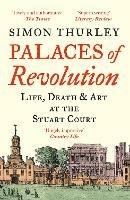 Palaces of Revolution: Life, Death and Art at the Stuart Court - Simon Thurley - cover