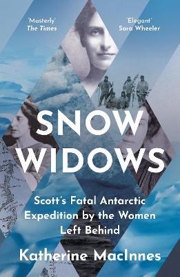 Snow Widows: Scott'S Fatal Antarctic Expedition by the Women Left Behind - Katherine MacInnes - cover