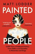 Painted People: 5,000 Years of Tattooed History from Sailors and Socialites to Mummies and Kings